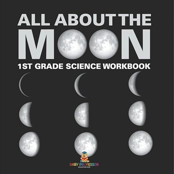 All About The Moon (Phases Of The Moon) 1ST Grade Science Workbook-..