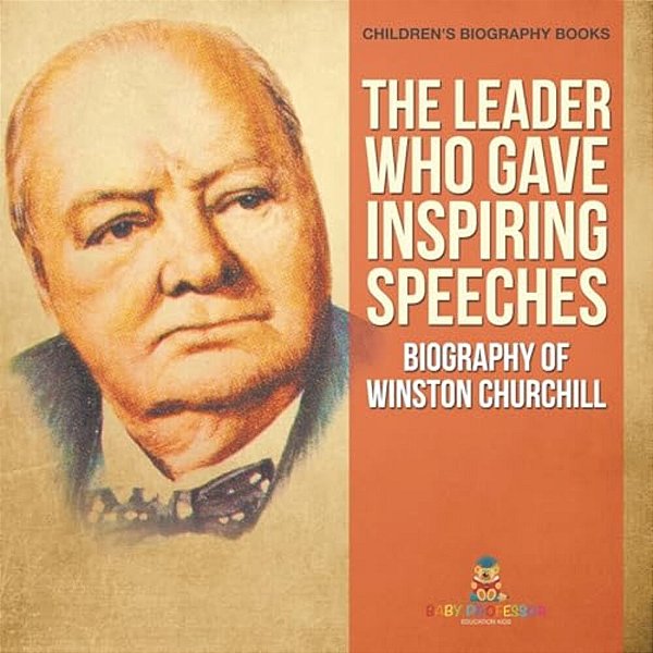 The Leader Who Gave Inspiring Speeches - Biography Of Winston Churchill Children's Biography Books-..