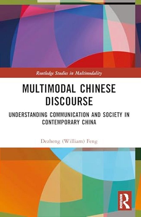 Multimodal Chinese Discourse: Understanding Communication And Society In Contemporary China-..