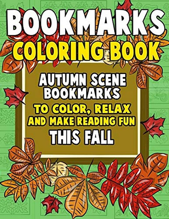 Bookmarks Coloring Book: Autumn Scene Bookmarks To Color, Relax And Make Reading: 120 Fall Scene Bookmarks For Halloween & Thanksgiving - Color-..