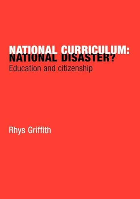 National Curriculum: National Disaster?: Education And Citizenship-..
