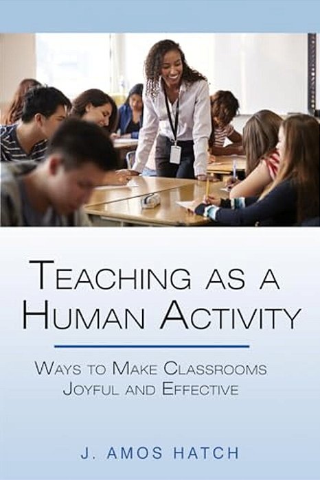 Teaching As A Human Activity: Ways To Make Classrooms Joyful And Effective-..