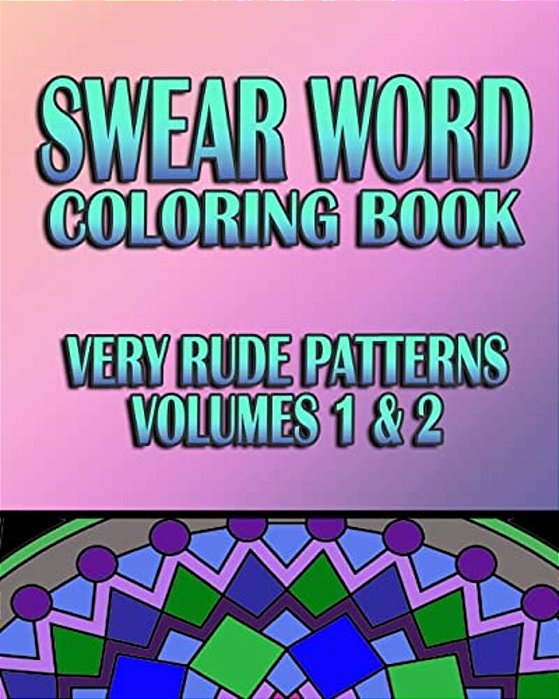 Swear Word Coloring Book: Very Rude Patterns (Volumes 1 & 2)-..