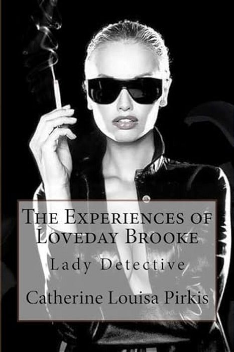 The Experiences Of Loveday Brooke, Lady Detective Catherine Louisa Pirkis-..