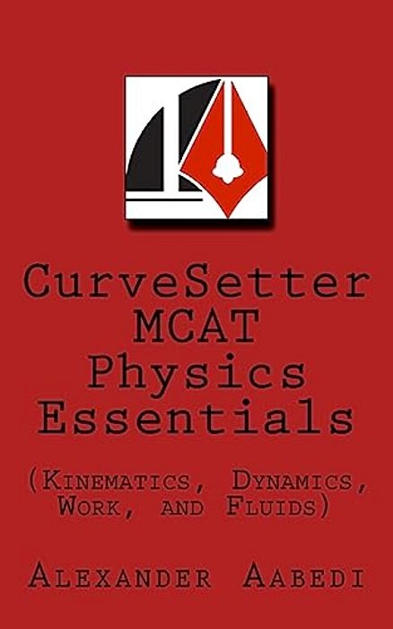 Curvesetter Mcat Physics Essentials: (Kinematics, Dynamics, Work, And Fluids)-..
