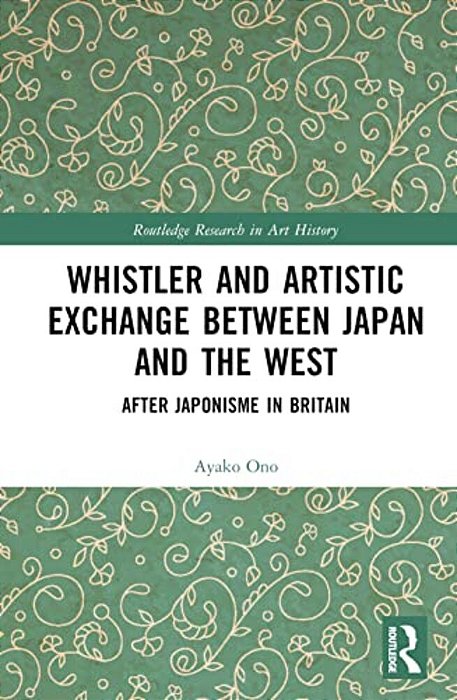 Whistler And Artistic Exchange Between Japan And The West: After Japonisme In Britain-..