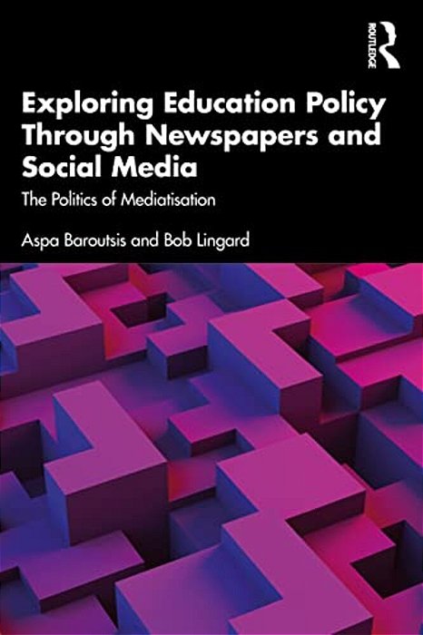 Exploring Education Policy Through Newspapers And Social Media: The Politics Of Mediatisation-..