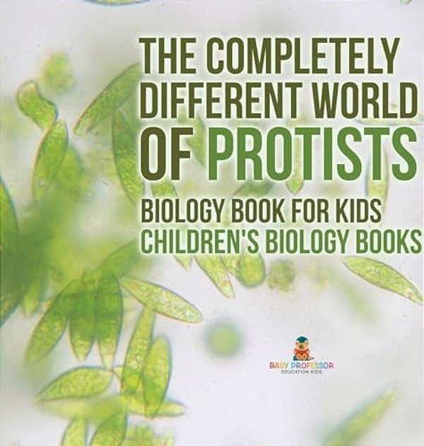 The Completely Different World Of Protists - Biology Book For Kids Children's Biology Books-..
