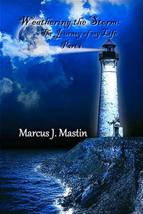 Weathering The Storm: The Journey Of My Life, Part I-..