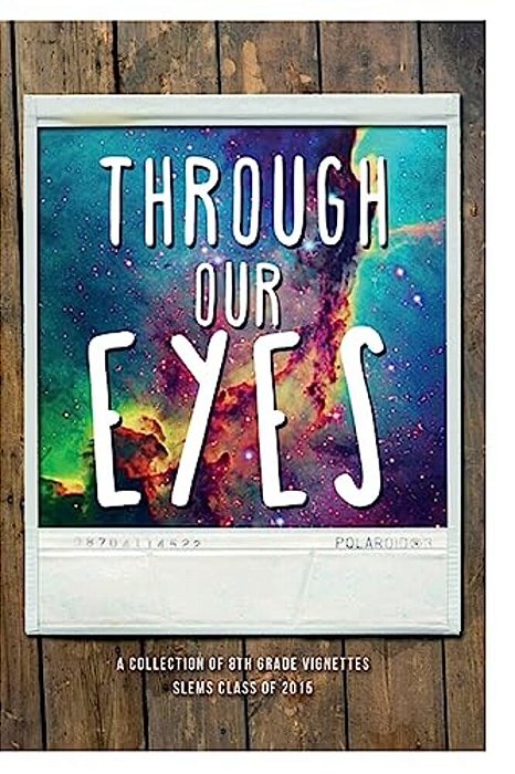 Through Our Eyes: A Collection Of 8Th Grade Vignettes-..
