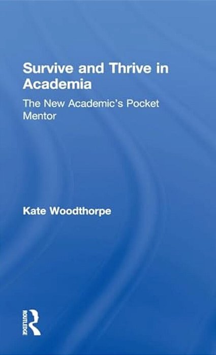 Survive And Thrive In Academia: The New Academic's Pocket Mentor-..