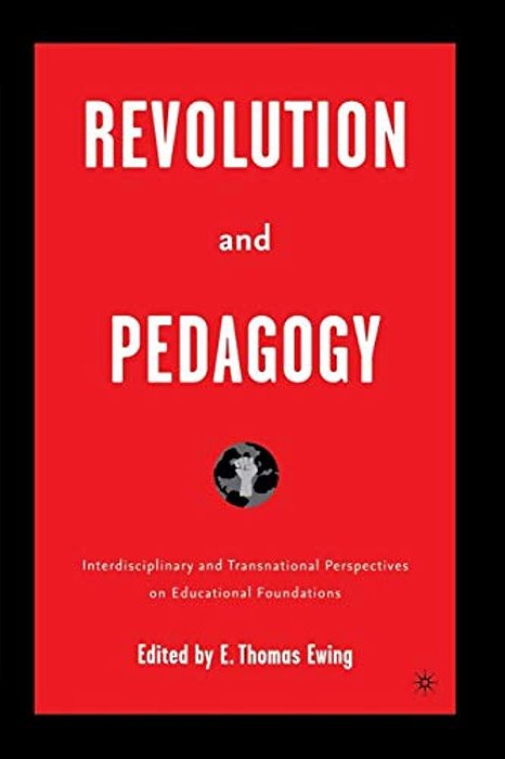 Revolution And Pedagogy: Interdisciplinary And Transnational Perspectives On Educational Foundations-..