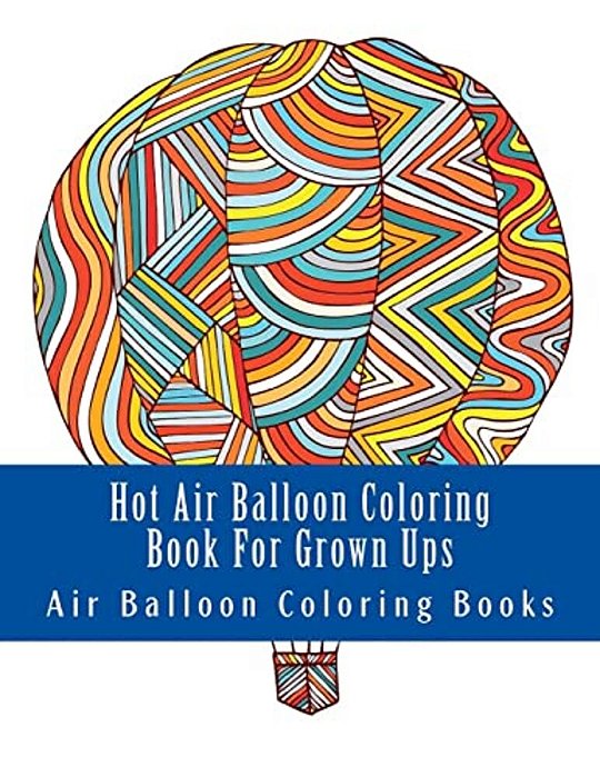 Hot Air Balloon Coloring Book For Grown Ups: Air Balloons Coloring Book Designs To Relax-..