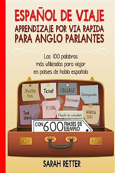 Espanol De Viaje: Aprendizaje Por Via Rapida Para Anglo Parlantes: Las 100 Palabras Más Utilizadas Para Viajar En Países De Habla Españo-..