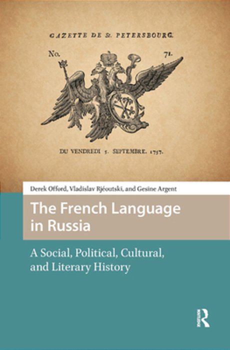 The French Language In Russia: A Social, Political, Cultural, And Literary History-..