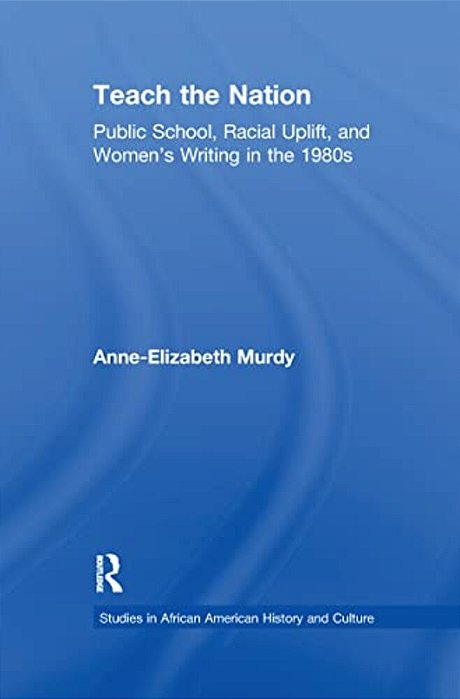 Teach The Nation: Pedagogies Of Racial Uplift In U. S. Women's Writing Of The 1890S-..