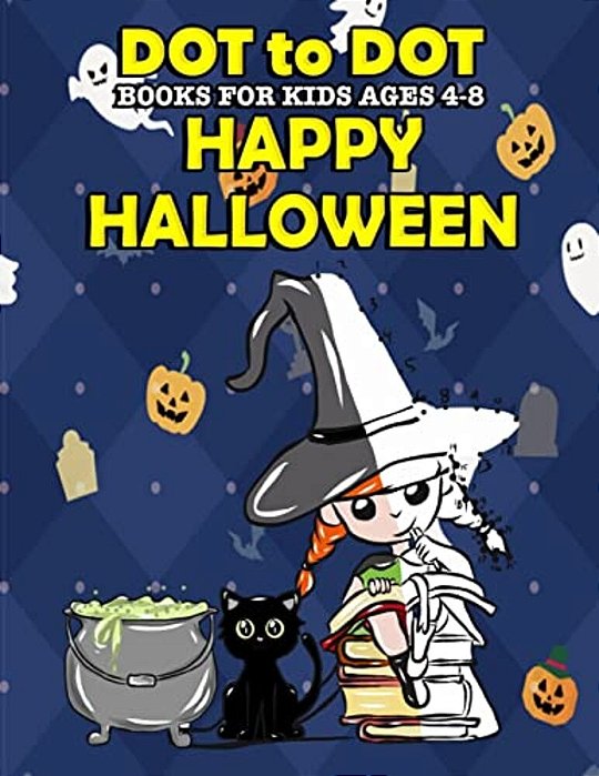 Dot To Dot Books For Kids Ages 4-8: Happy Halloween: Halloween Activity Book And Halloween Coloring Book For Children With Super Cute Pumpkins, Witche-..