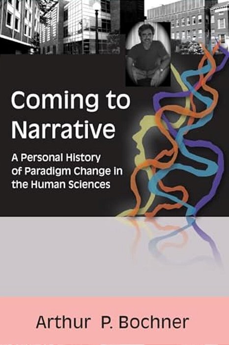 Coming To Narrative: A Personal History Of Paradigm Change In The Human Sciences-..