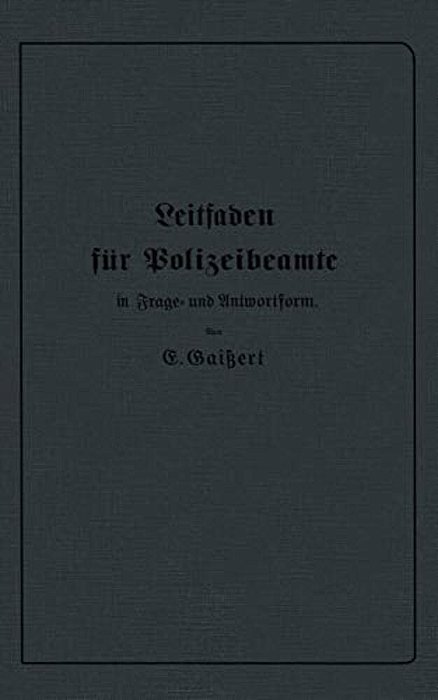 Leitfaden Für Polizeibeamte In Frage- Und Antwortform: Für Den Unterricht In Polizeischulen Und Polizeifortbildungsschulen, Sowie Zum Selbstunterricht-..