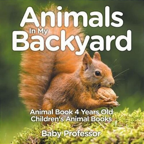 Animals In My Backyard - Animal Book 4 Years Old Children's Animal Books-..