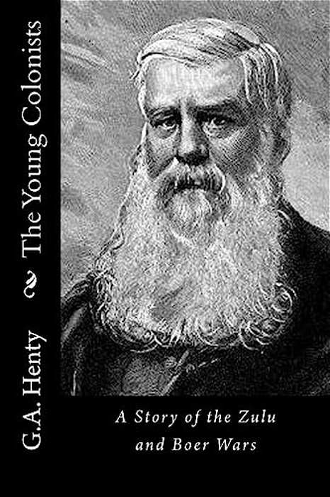The Young Colonists: A Story Of The Zulu And Boer Wars-..