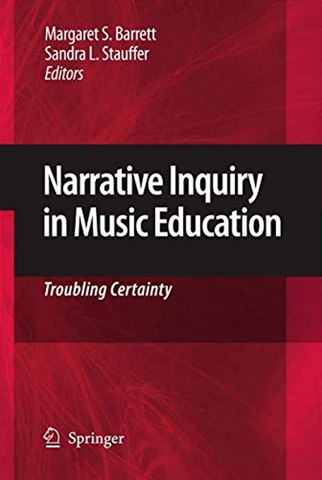 Narrative Inquiry In Music Education: Troubling Certainty-..