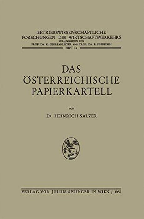 Das Österreichische Papierkartell: Unter Besonderer Berücksichtigung Seiner Auswirkungen Auf Die Produktionsgestaltung Und Absatzwirtschaft Der Papier-..