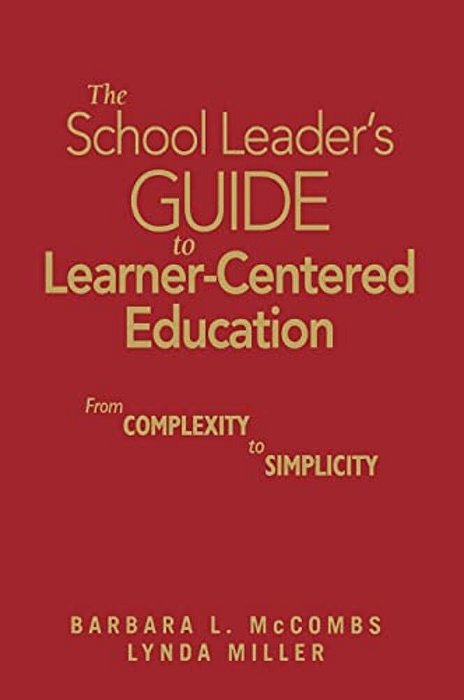The School Leader's Guide To Learner-Centered Education: From Complexity To Simplicity-..