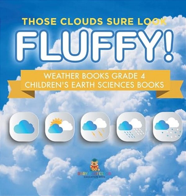 Those Clouds Sure Look Fluffy! Weather Books Grade 4 Children's Earth Sciences Books-..