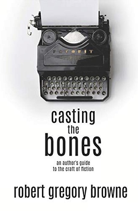 Casting The Bones: An Author's Guide To The Craft Of Fiction-..
