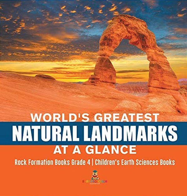 World's Greatest Natural Landmarks At A Glance Rock Formation Books Grade 4 Children's Earth Sciences Books-..
