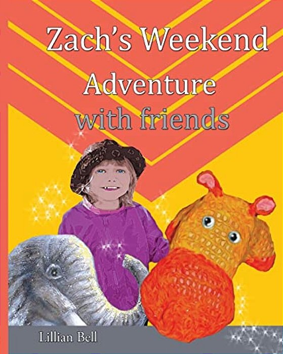 Zach's Weekend Adventure With Friends: Zach Is An Orange And Gold Hippo That Lives In Nan's Junk Cupboard. Nan Made Zach With Love So He Can Speak But-..
