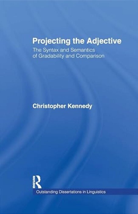 Projecting The Adjective: The Syntax And Semantics Of Gradability And Comparison-..