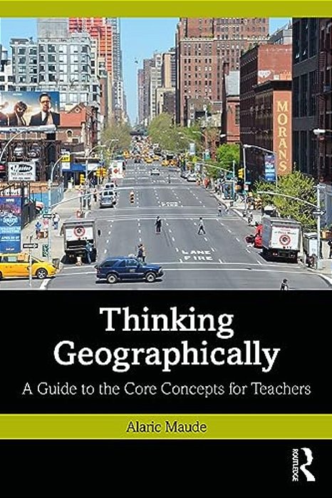 Thinking Geographically: A Guide To The Core Concepts For Teachers-..