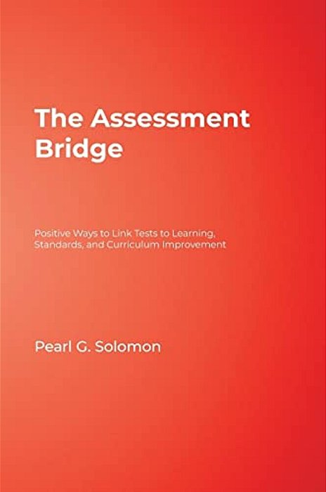 The Assessment Bridge: Positive Ways To Link Tests To Learning, Standards, And Curriculum Improvement-..