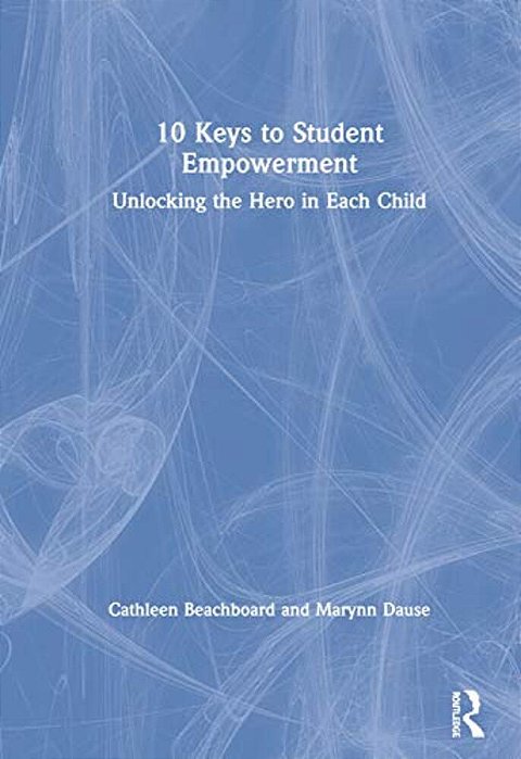 10 Keys To Student Empowerment: Unlocking The Hero In Each Child-..