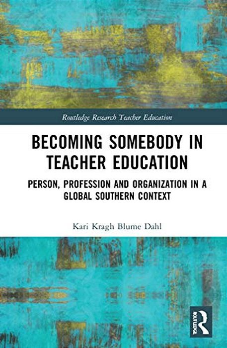 Becoming Somebody In Teacher Education: Person, Profession And Organization In A Global Southern Context-..