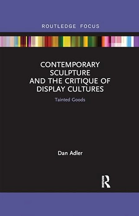 Contemporary Sculpture And The Critique Of Display Cultures: Tainted Goods-..