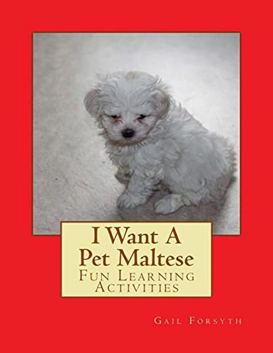 I Want A Pet Maltese: Fun Learning Activities-..