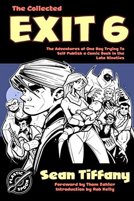 The Collected Exit 6: The Adventures Of One Boy Trying To Self Publish A Comic Book In The Late Nineties-..