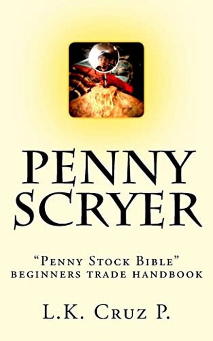 Penny Scryer: "Penny Stock Bible" Beginners Trade Handbook-..