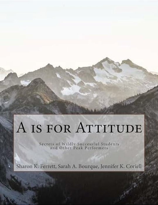 A Is For Attitude: Secrets Of Wildly Successful Students And Other Peak Performers-..