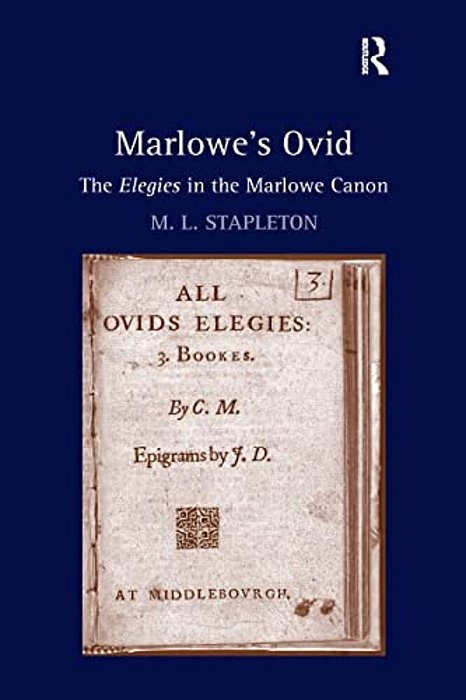 Marlowe's Ovid: The Elegies In The Marlowe Canon-..