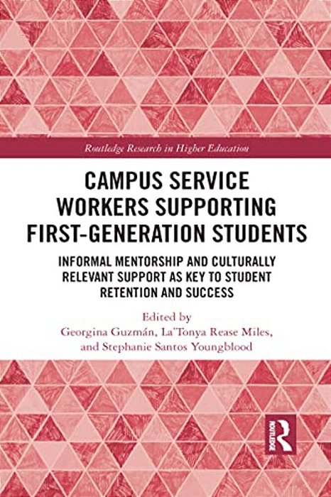 Campus Service Workers Supporting First-Generation Students: Informal Mentorship And Culturally Relevant Support As Key To Student Retention And Succe-..