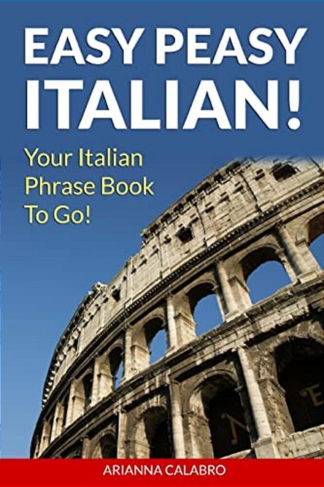 Easy Peasy Italian Phrase Book! Your Italian Language Phrasebook To Go!-..