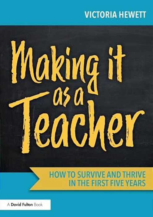 Making It As A Teacher: How To Survive And Thrive In The First Five Years-..