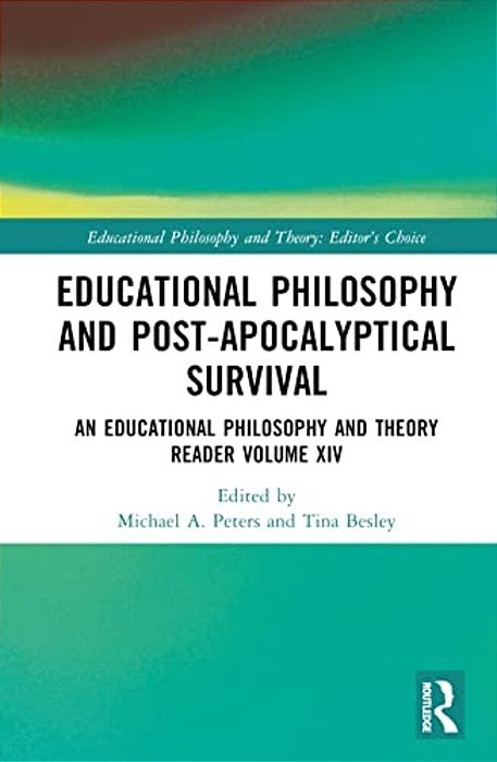 Educational Philosophy And Post-Apocalyptical Survival: An Educational Philosophy And Theory Reader Volume XIV-..