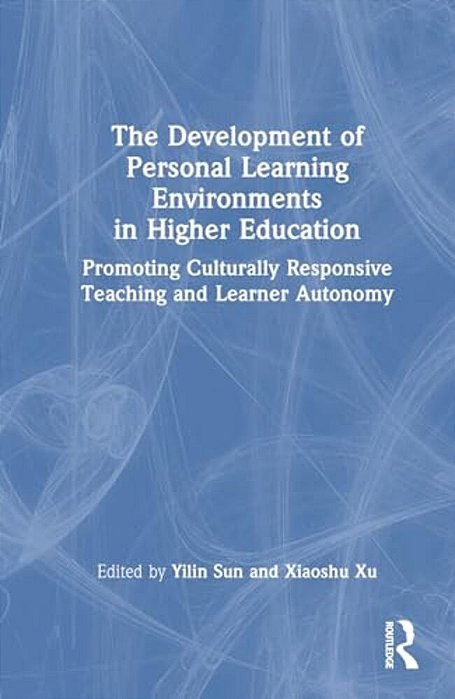 The Development Of Personal Learning Environments In Higher Education: Promoting Culturally Responsive Teaching And Learner Autonomy-..