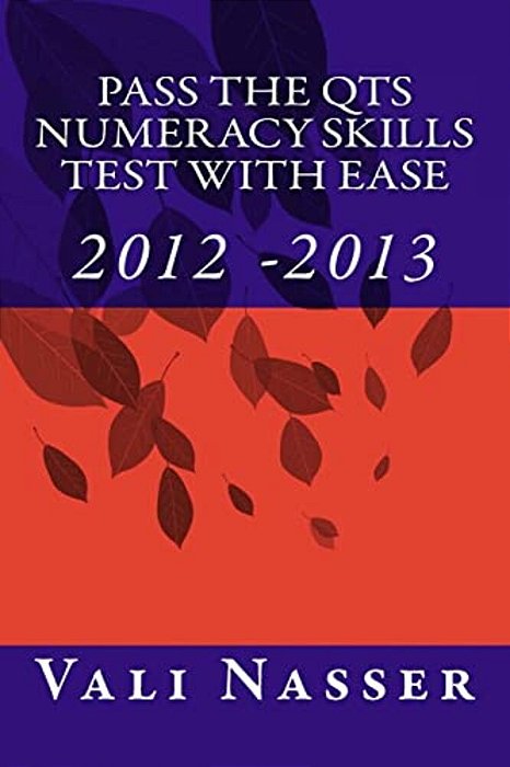 Pass The Qts Numeracy Skills Test With Ease: 2012 - 2013-..