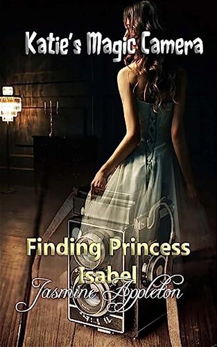 Katie's Magic Camera: Finding Princess Isabel-..
